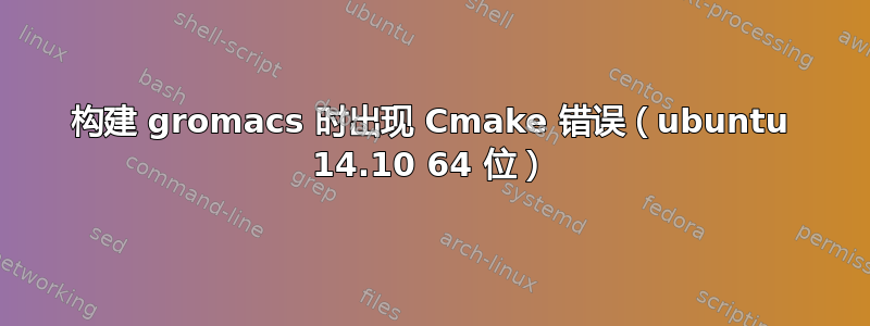 构建 gromacs 时出现 Cmake 错误（ubuntu 14.10 64 位）