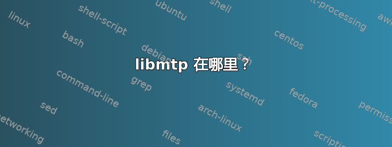 libmtp 在哪里？