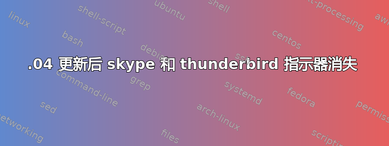 14.04 更新后 skype 和 thunderbird 指示器消失