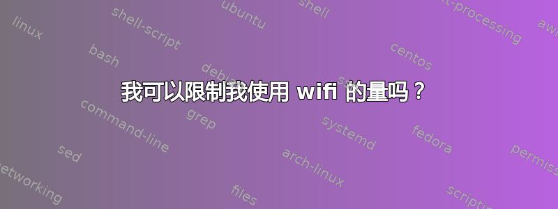 我可以限制我使用 wifi 的量吗？