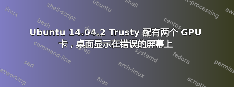 Ubuntu 14.04.2 Trusty 配有两个 GPU 卡，桌面显示在错误的屏幕上