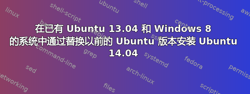 在已有 Ubuntu 13.04 和 Windows 8 的系统中通过替换以前的 Ubuntu 版本安装 Ubuntu 14.04