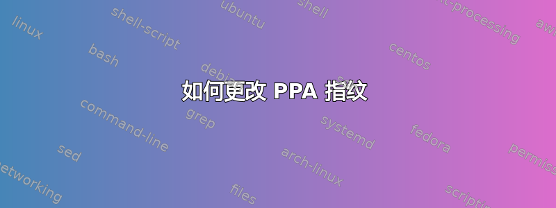 如何更改 PPA 指纹