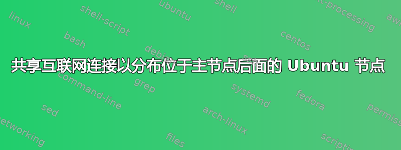 共享互联网连接以分布位于主节点后面的 Ubuntu 节点