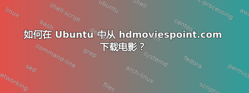 如何在 Ubuntu 中从 hdmoviespoint.com 下载电影？