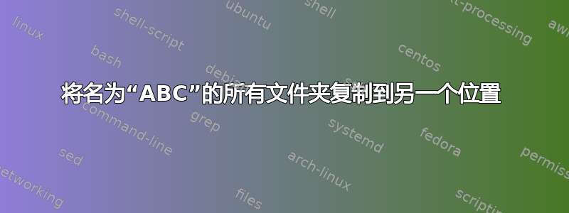 将名为“ABC”的所有文件夹复制到另一个位置