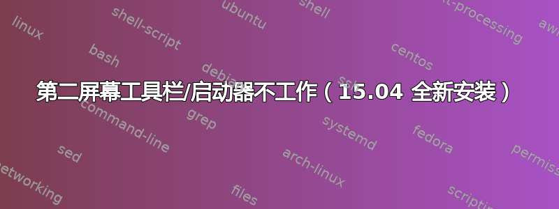 第二屏幕工具栏/启动器不工作（15.04 全新安装）