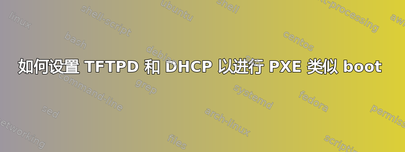 如何设置 TFTPD 和 DHCP 以进行 PXE 类似 boot