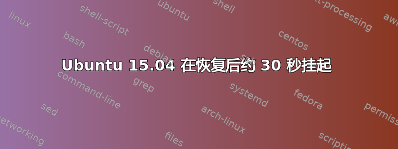 Ubuntu 15.04 在恢复后约 30 秒挂起