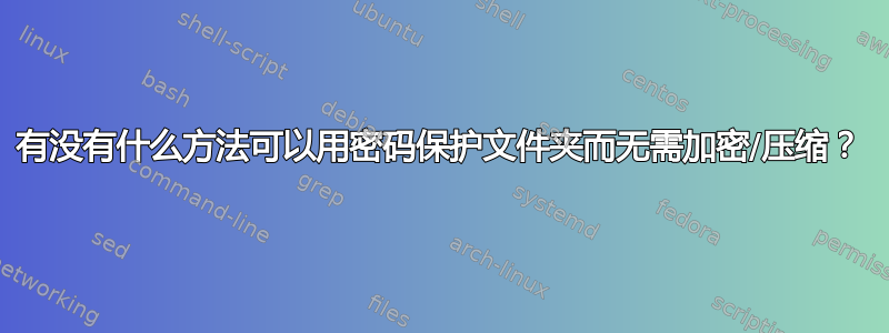 有没有什么方法可以用密码保护文件夹而无需加密/压缩？