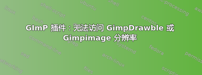 GImP 插件：无法访问 GimpDrawble 或 Gimpimage 分辨率