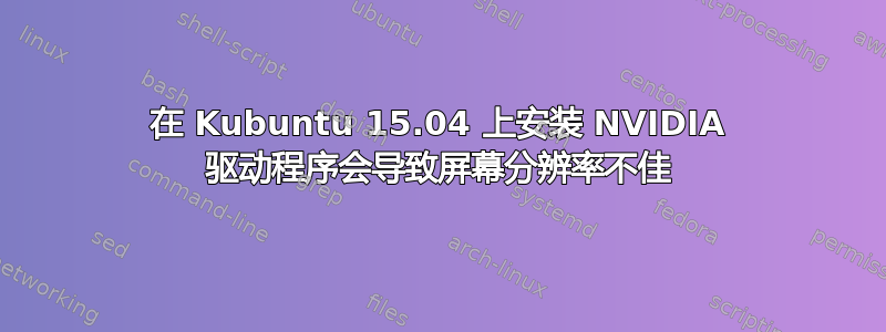 在 Kubuntu 15.04 上安装 NVIDIA 驱动程序会导致屏幕分辨率不佳