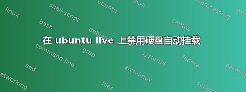 在 ubuntu live 上禁用硬盘自动挂载