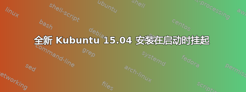 全新 Kubuntu 15.04 安装在启动时挂起