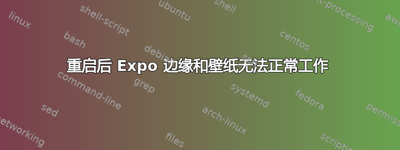 重启后 Expo 边缘和壁纸无法正常工作