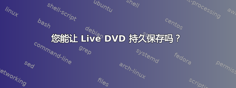 您能让 Live DVD 持久保存吗？