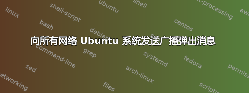 向所有网络 Ubuntu 系统发送广播弹出消息