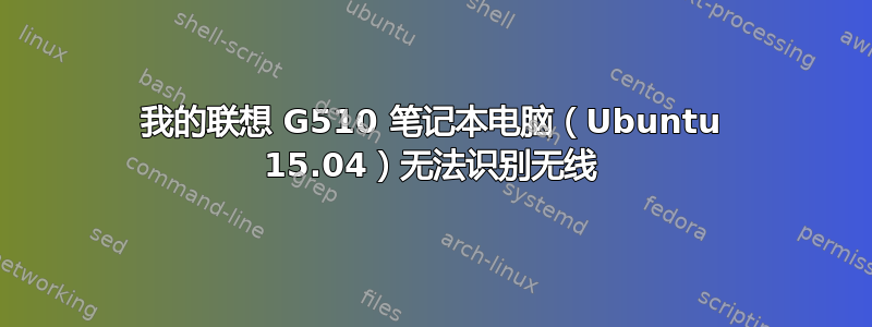 我的联想 G510 笔记本电脑（Ubuntu 15.04）无法识别无线