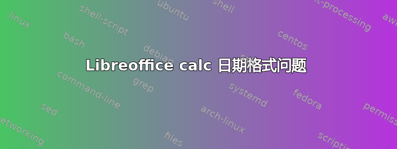 Libreoffice calc 日期格式问题