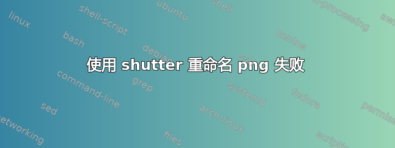 使用 shutter 重命名 png 失败