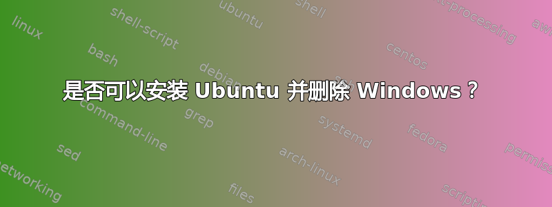 是否可以安装 Ubuntu 并删除 Windows？