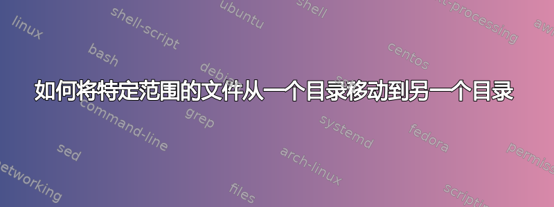 如何将特定范围的文件从一个目录移动到另一个目录