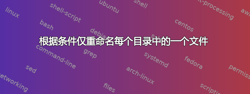 根据条件仅重命名每个目录中的一个文件