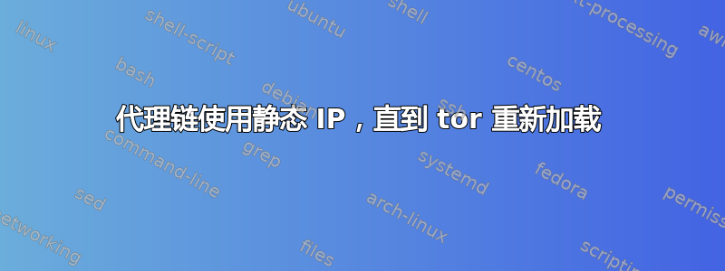 代理链使用静态 IP，直到 tor 重新加载