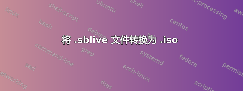 将 .sblive 文件转换为 .iso