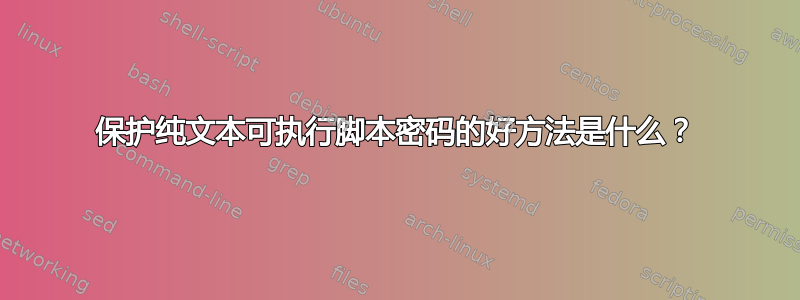 保护纯文本可执行脚本密码的好方法是什么？