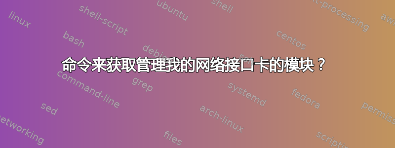 命令来获取管理我的网络接口卡的模块？