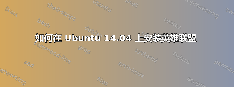 如何在 Ubuntu 14.04 上安装英雄联盟