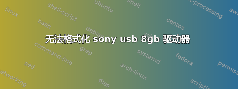 无法格式化 sony usb 8gb 驱动器