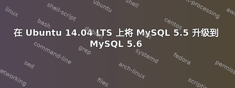 在 Ubuntu 14.04 LTS 上将 MySQL 5.5 升级到 MySQL 5.6