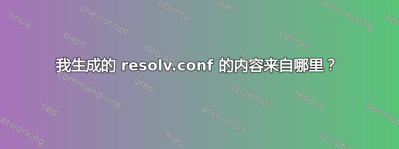 我生成的 resolv.conf 的内容来自哪里？