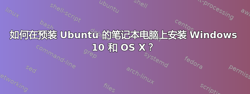 如何在预装 Ubuntu 的笔记本电脑上安装 Windows 10 和 OS X？