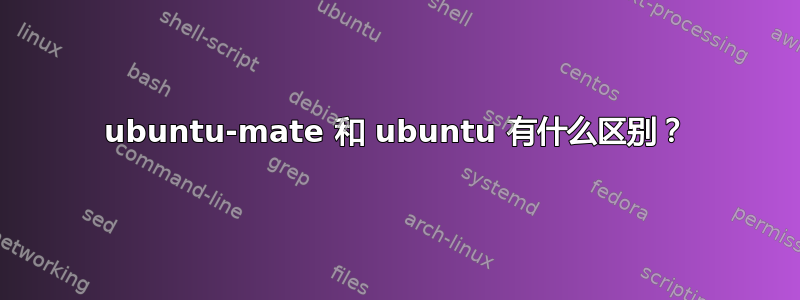 ubuntu-mate 和 ubuntu 有什么区别？