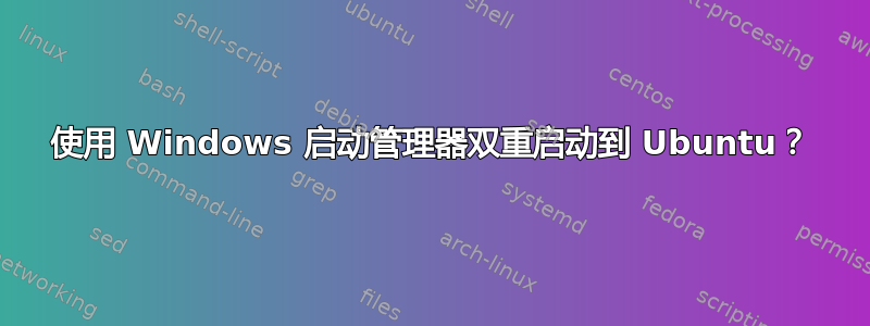 使用 Windows 启动管理器双重启动到 Ubuntu？