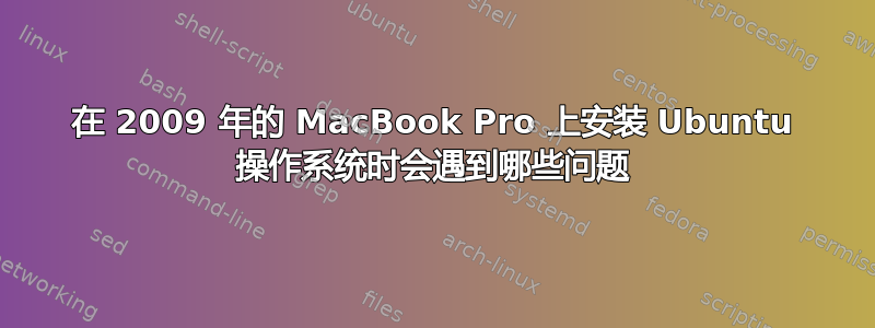 在 2009 年的 MacBook Pro 上安装 Ubuntu 操作系统时会遇到哪些问题