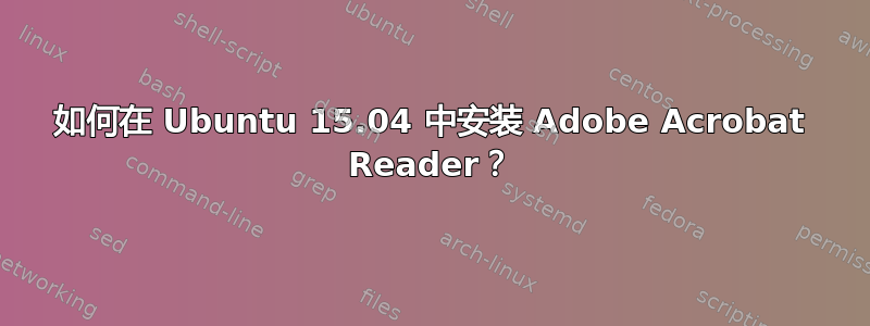 如何在 Ubuntu 15.04 中安装 Adob​​e Acrobat Reader？