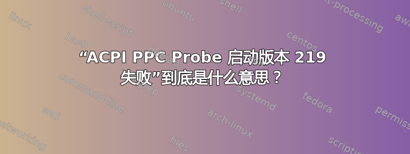 “ACPI PPC Probe 启动版本 219 失败”到底是什么意思？