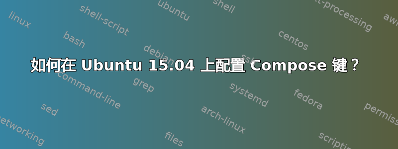 如何在 Ubuntu 15.04 上配置 Compose 键？