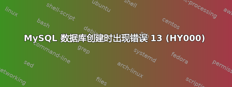 MySQL 数据库创建时出现错误 13 (HY000)