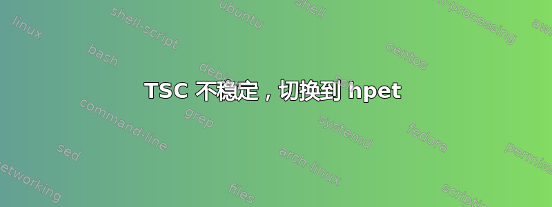 TSC 不稳定，切换到 hpet