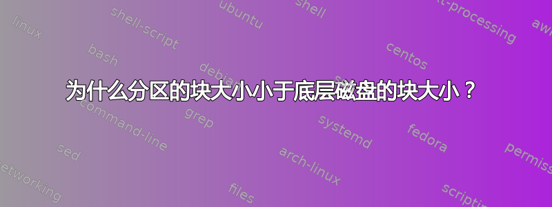 为什么分区的块大小小于底层磁盘的块大小？