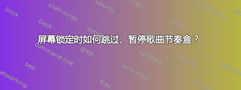 屏幕锁定时如何跳过、暂停歌曲节奏盒？