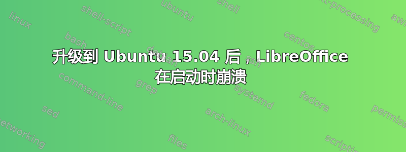 升级到 Ubuntu 15.04 后，LibreOffice 在启动时崩溃