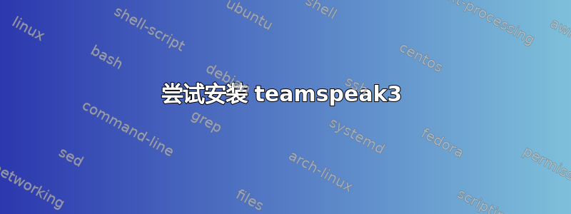 尝试安装 teamspeak3