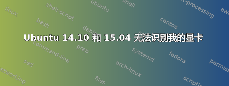 Ubuntu 14.10 和 15.04 无法识别我的显卡