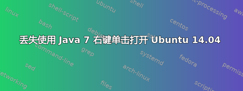 丢失使用 Java 7 右键单击​​打开 Ubuntu 14.04